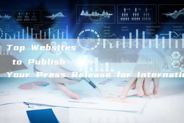 Top Websites to Publish Your Press Release for International Reach