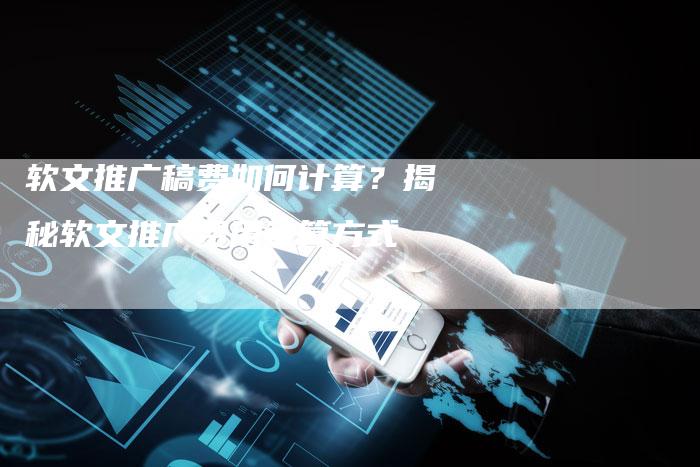 软文推广稿费如何计算？揭秘软文推广费用计算方式