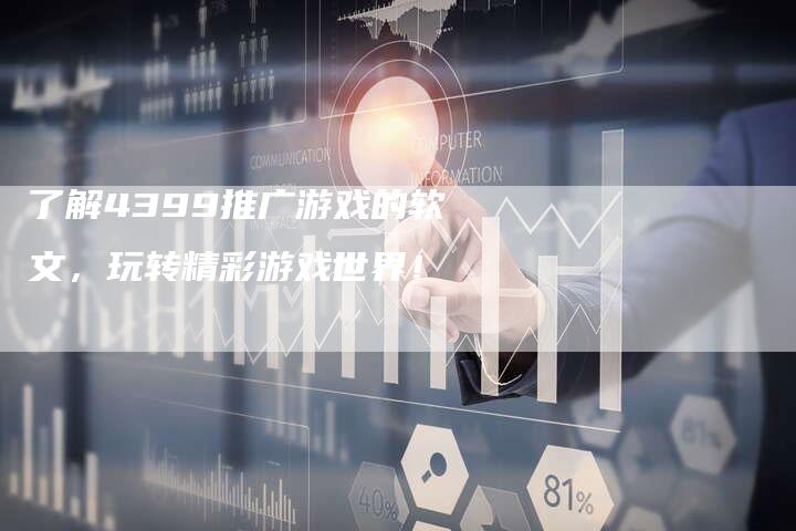 了解4399推广游戏的软文，玩转精彩游戏世界！