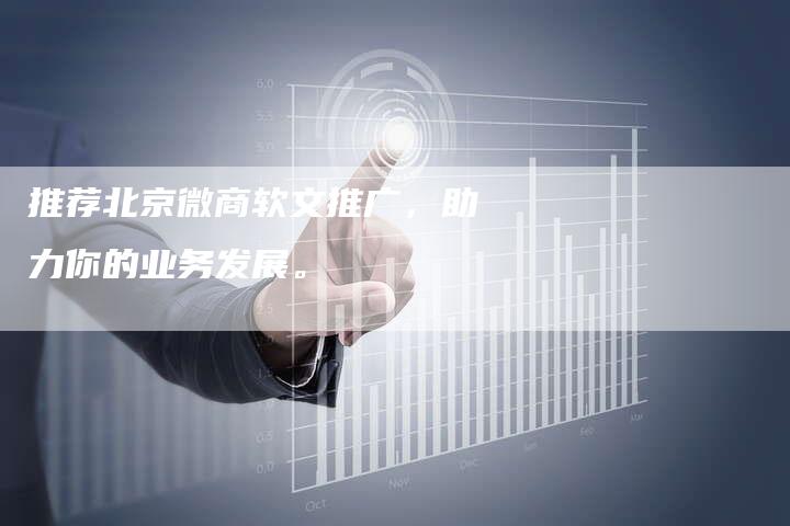 推荐北京微商软文推广，助力你的业务发展。