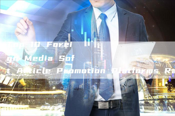 Top 10 Foreign Media Soft Article Promotion Platforms Rank