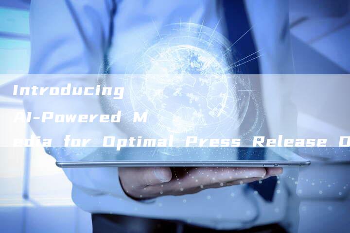 Introducing AI-Powered Media for Optimal Press Release Distribution