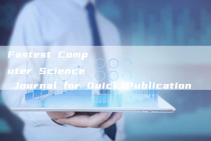 Fastest Computer Science Journal for Quick Publication