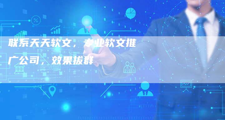 联系天天软文，专业软文推广公司，效果拔群
