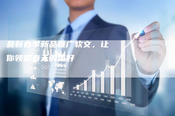 最新春季新品推广软文，让你领略春天的美好