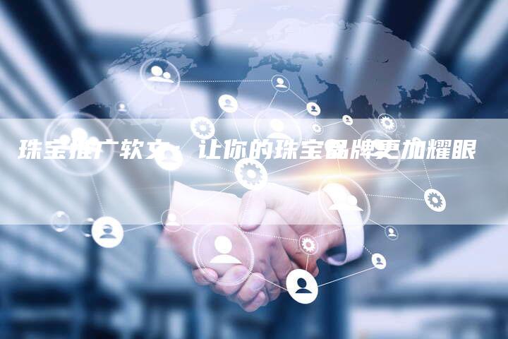 珠宝推广软文：让你的珠宝品牌更加耀眼