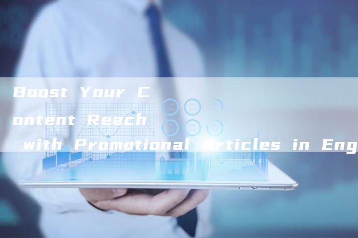 Boost Your Content Reach with Promotional Articles in English