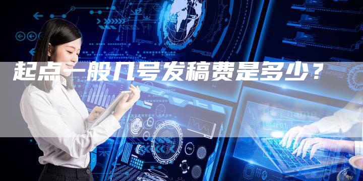 起点一般几号发稿费是多少？