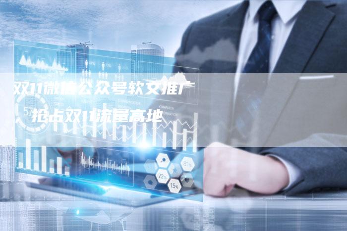 双11微信公众号软文推广，抢占双11流量高地