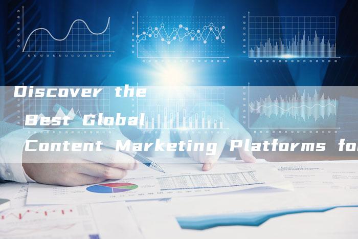 Discover the Best Global Content Marketing Platforms for Publishing Your Next Soft Article