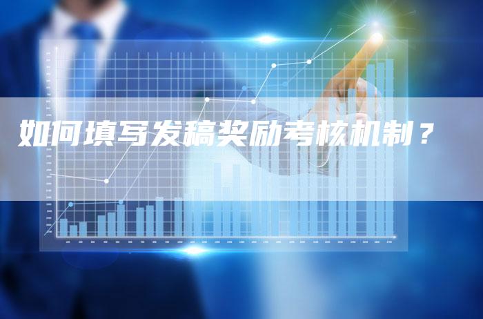 如何填写发稿奖励考核机制？