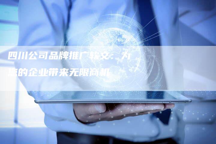 四川公司品牌推广软文：为您的企业带来无限商机